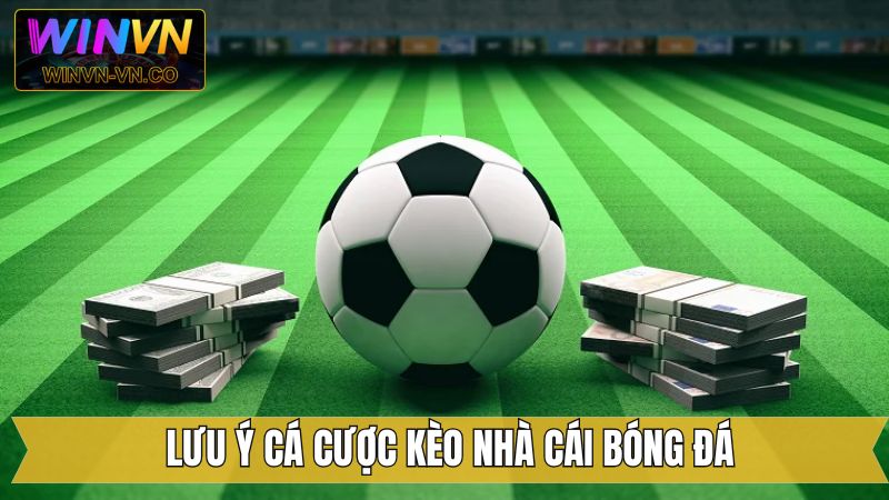 Lưu ý cơ bản khi cược kèo nhà cái bóng đá