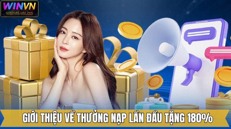 Tổng quát về ưu đãi thưởng nạp lần đầu tặng 180% tại Winvn