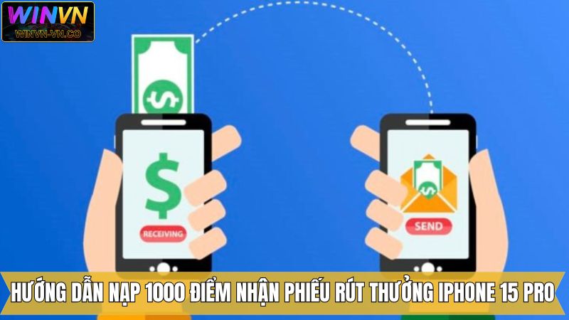 Hướng dẫn nạp 1000 điểm nhận phiếu rút thưởng Iphone 15 Pro
