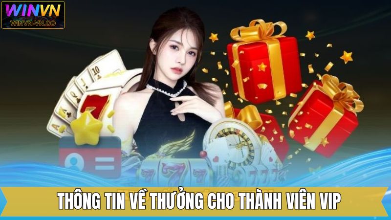 Thưởng Cho Thành Viên VIP – Đặc Quyền Đỉnh Cao Từ Winvn 2 Nội dung tổng quan về ưu đãi dành cho thành viên VIP